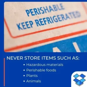 Never store items such as_ Hazardous materials Perishable foods Plants or Animals