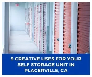 9 Creative Uses for Your Self Storage Unit in Placerville, CA
